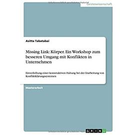 Missing Link: Körper. Ein Workshop zum besseren Umgang mit Konflikten in Unternehmen - Asitta Tabatabai