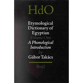 Etymological Dictionary of Egyptian, Volume 1: A Phonological Introduction - Gabor Takacs