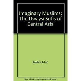 Imaginary Muslims: The Uwaysi Mystics of Central Asia - Julian Baldick