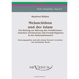 Melanchthon und der Islam - Ein Beitrag zur Klärung des Verhältnisses zwischen Christentum und Fremdreligionen in der Reformationszeit - Manfred Köhler