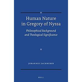 Human Nature in Gregory of Nyssa: Philosophical Background and Theological Significance - Zachhuber