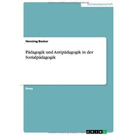 Pädagogik und Antipädagogik in der Sozialpädagogik - Henning Becker