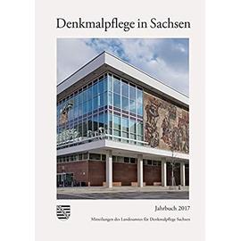 Denkmalpflege in Sachsen: Mitteilungen des Landesamtes für Denkmalpflege Sachsen, Jahrbuch 2017 (Denkmalpflege in Sachsen: Jahrbücher)