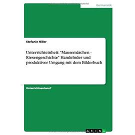 Unterrichteinheit: "Mausemärchen - Riesengeschichte" Handelnder und produktiver Umgang mit dem Bilderbuch - Stefanie Hiller
