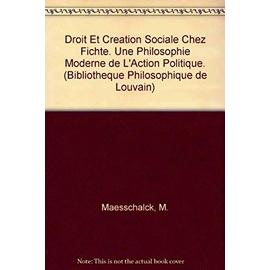 Droit Et Creation Sociale Chez Fichte: Une Philosophie Moderne de l'Action Politique - M. Maesschalck