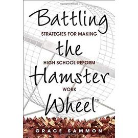 Battling the Hamster Wheel(tm): Strategies for Making High School Reform Work - Grace M. Sammon