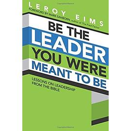 Be the Leader You Were Meant to Be: Lessons on Leadership from the Bible - Leroy Eims
