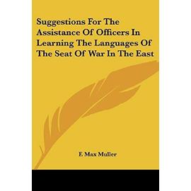 Suggestions for the Assistance of Officers in Learning the Languages of the Seat of War in the East - Muller, F. Max