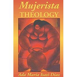 Mujerista Theology: A Theology for the Twenty-First Century - Ada Maria Isasi-Diaz