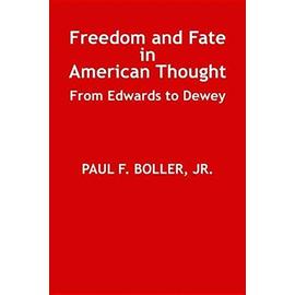 Freedom and Fate in American Thought: From Edwards to Dewey - Boller, Jr. Paul F.