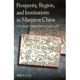 Prosperity, Region, and Institutions in Maritime China: The South Fukien Pattern, 946-1368 - Billy K. L. So