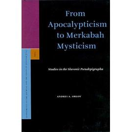 From Apocalypticism to Merkabah Mysticism: Studies in the Slavonic Pseudepigrapha - Andrei Orlov