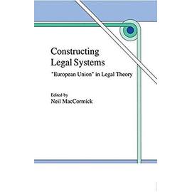 Constructing Legal Systems: "European Union" in Legal Theory - N. Maccormick