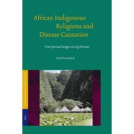 African Indigenous Religions and Disease Causation: From Spiritual Beings to Living Humans - David Westerlund