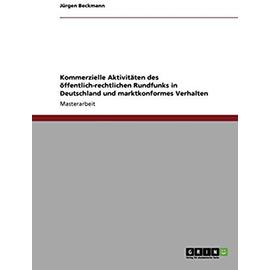 Kommerzielle Aktivitäten des öffentlich-rechtlichen Rundfunks in Deutschland und marktkonformes Verhalten - Jürgen Beckmann