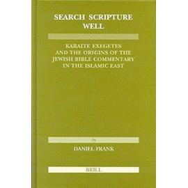 Search Scripture Well: Karaite Exegetes and the Origins of the Jewish Bible Commentary in the Islamic East - Allen J. Frank
