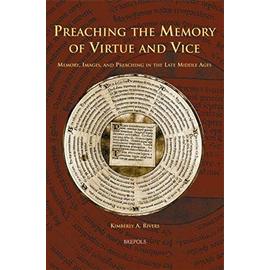 Preaching the Memory of Virtue and Vice: Memory, Images, and Preaching in the Late Middle Ages - Kimberly Rivers