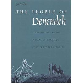 The People of Denendeh: Ethnohistory of the Indians of Canada's Northwest Territories - June Helm