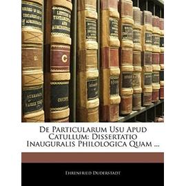 de Particularum Usu Apud Catullum: Dissertatio Inauguralis Philologica Quam ... - Duderstadt, Ehrenfried