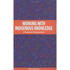 Working With Indigenous Knowledge : A Guide For Researchers - Louise Grenie