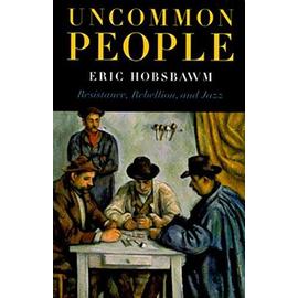 Uncommon People: Resistance, Rebellion and Jazz - Eric Hobsbawm
