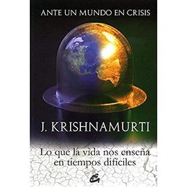 Krishnamurti, J: Ante un mundo en crisis : lo que la vida no