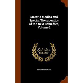 Materia Medica and Special Therapeutics of the New Remedies, Volume 1 - Hale, Edwin Moses