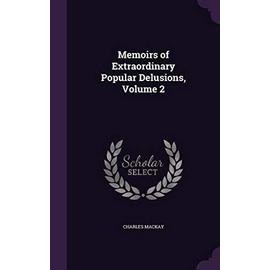 Memoirs of Extraordinary Popular Delusions, Volume 2 - Mackay, Charles