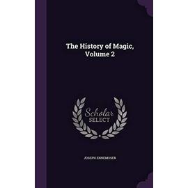 The History of Magic, Volume 2 - Ennemoser, Joseph