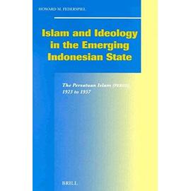 Islam and Ideology in the Emerging Indonesian State: The Persatuan Islam (Persis), 1923 to 1957 - Howard Federspiel