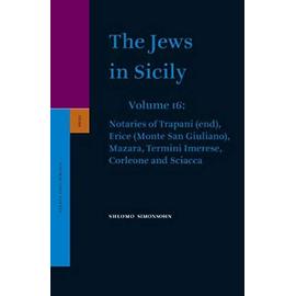 The Jews in Sicily, Volume 16 Notaries of Trapani (End), Erice (Monte San Giuliano), Mazara, Termini Imerese, Corleone and Sciacca - Shlomo Simonsohn