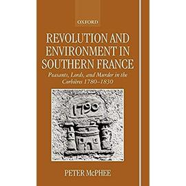 Revolution and Environment in Southern France: Peasants, Lords, and Murder in the Corbières 1780-1830 - Peter Mcphee