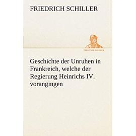 Geschichte der Unruhen in Frankreich, welche der Regierung Heinrichs IV. vorangingen. - Friedrich Schiller