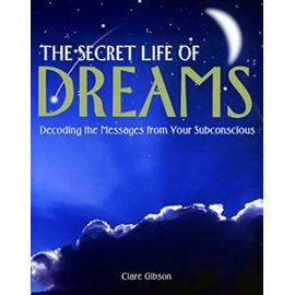 The Secret Life of Dreams: Decoding the Messages from Your Subconcious - Gibson, Clare K.