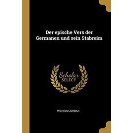 Der Epische Vers Der Germanen Und Sein Stabreim - Wilhelm Jordan