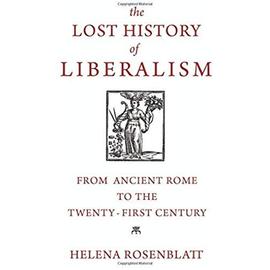 The Lost History of Liberalism : From Ancient Rome to the Twenty-First Century - Helena Rosenblatt