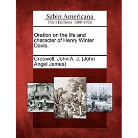 Oration on the Life and Character of Henry Winter Davis. - John A. J. (John Angel James) Creswell