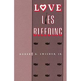 Love Lies Bleeding - Jr. Robert K. Swisher