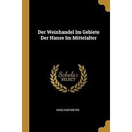 Der Weinhandel Im Gebiete Der Hanse Im Mittelalter - Hans Hartmeyer