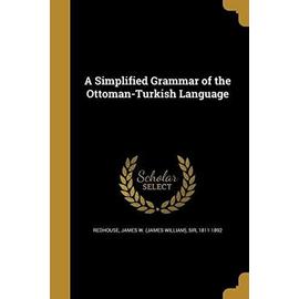 A Simplified Grammar of the Ottoman-Turkish Language - James W. (James William) Redhouse