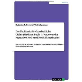 Die Fachkraft für Ganzheitliche (Zahn-)Medizin. Buch 1: "Angewandte regulative Heil- und Heilhilfsmethoden - Heinz Spranger