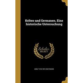 Kelten Und Germanen. Eine Historische Untersuchung - Holtzmann, Adolf 1810-1870