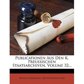 Publicationen Aus Den K. Preussischen Staatsarchiven, Volume 32... - Archivverwaltung, Prussia (Germany)