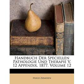 Handbuch Der Speciellen Pathologie Und Therapie V. 12 Appendix, 1877, Volume 12 - Ziemssen, Hugo
