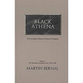 Black Athena the Afroasiatic Roots of Classical Civilization: The Fabrication of Ancient Greece 1785-1985 - Martin Bernal