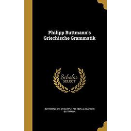 Philipp Buttmanns Griechische Grammatik - Buttmann, Ph (Philipp) 1764-1829