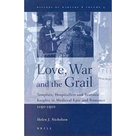 Love, War and the Grail: Templars, Hospitallers and Teutonic Knights in Medieval Epic and Romance, 1150-1500 - Helen J. Nicholson