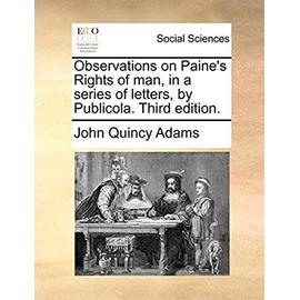 Observations on Paine's Rights of Man, in a Series of Letters, by Publicola. Third Edition - Adams Former, John Quincy
