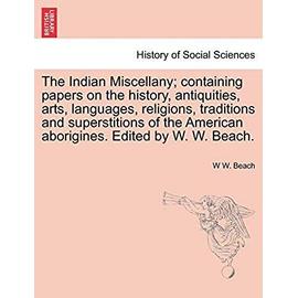 The Indian Miscellany; Containing Papers on the History, Antiquities, Arts, Languages, Religions, Traditions and Superstitions of the American Aborigines. Edited by W. W. Beach. - Beach, W W