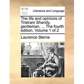 The Life and Opinions of Tristram Shandy, Gentleman. ... the Fourth Edition. Volume 1 of 2 - Laurence Sterne